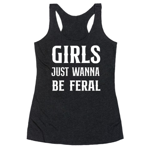 Girls Just Wanna Be Feral Racerback Tank Top