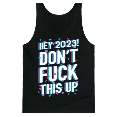 Hey 2023! Don't F*** This Up! Tank Top