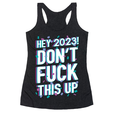 Hey 2023! Don't F*** This Up! Racerback Tank Top