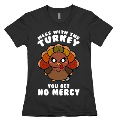 Mess With The Turkey You Get No Mercy Womens T-Shirt