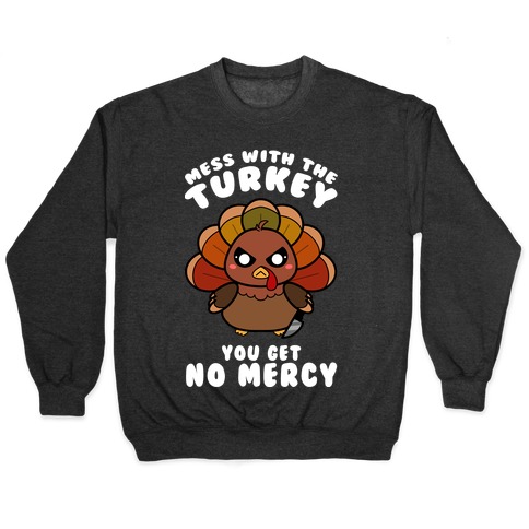 Mess With The Turkey You Get No Mercy Pullover