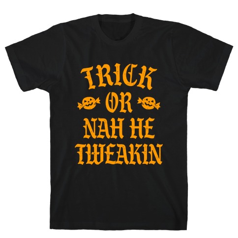 Trick or Nah He Tweakin' T-Shirt