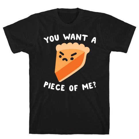 You Want A Piece Of Me? T-Shirt