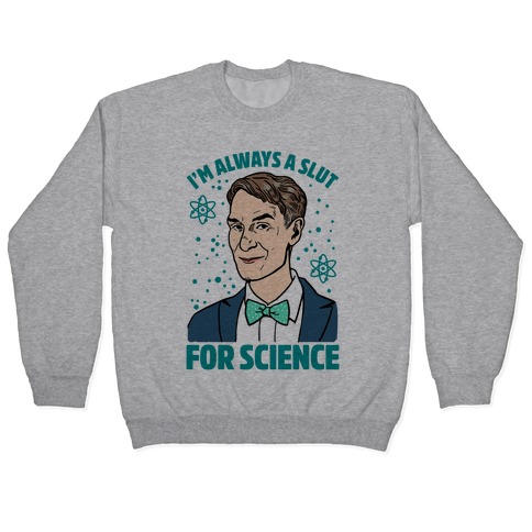 I'm Always A Slut For Science Pullover