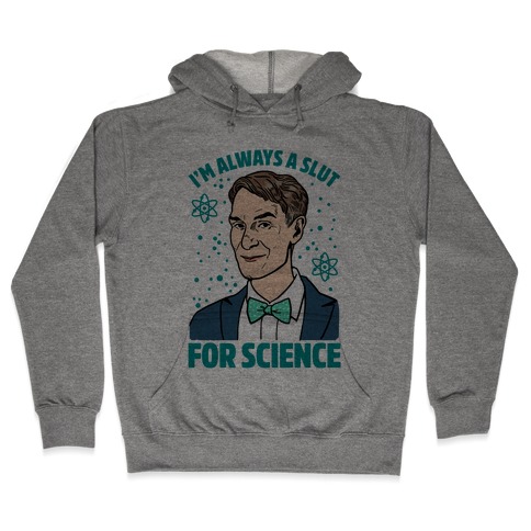 I'm Always A Slut For Science Hooded Sweatshirt