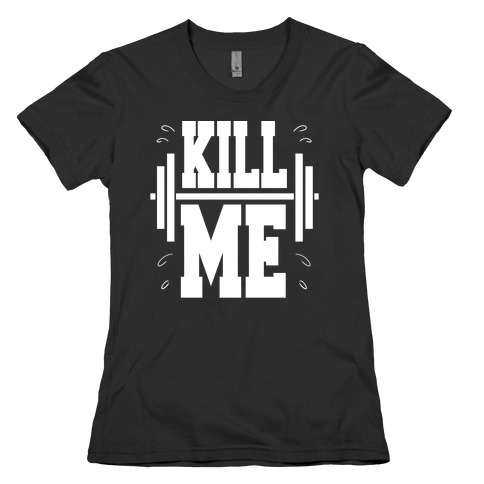 Kill Me Womens T-Shirt