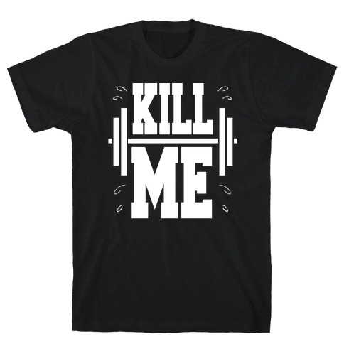 Kill Me T-Shirt