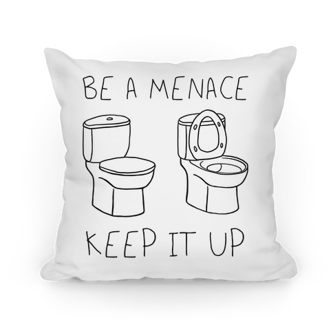 Be A Menace Keep It Up Pillow