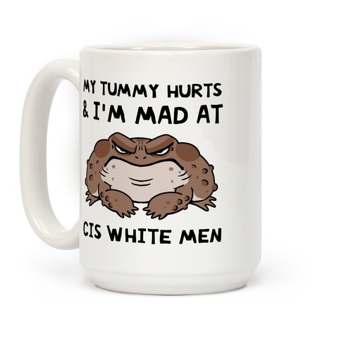 My Tummy Hurts & I'm Mad At Cis White Men Coffee Mug