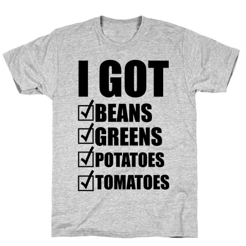 I Got Beans Greens Potatoes Tomatoes T-Shirt