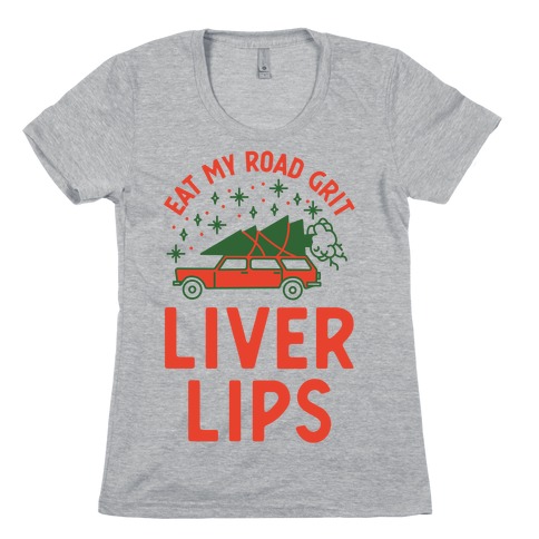 Eat My Road Grit Liver Lips Womens T-Shirt