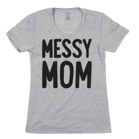 Messy Mom Womens T-Shirt