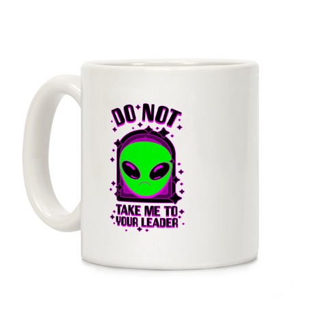 DO NOT Take Me To Your Leader Coffee Mug