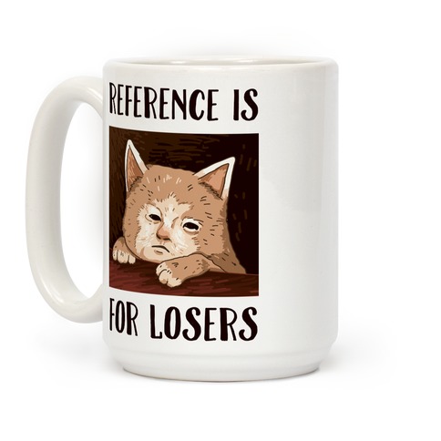 https://images.lookhuman.com/render/standard/0iFMu4RlBhr6eDzfQe883dBdwTRowOrT/mug15oz-whi-z1-t-reference-is-for-losers.jpg