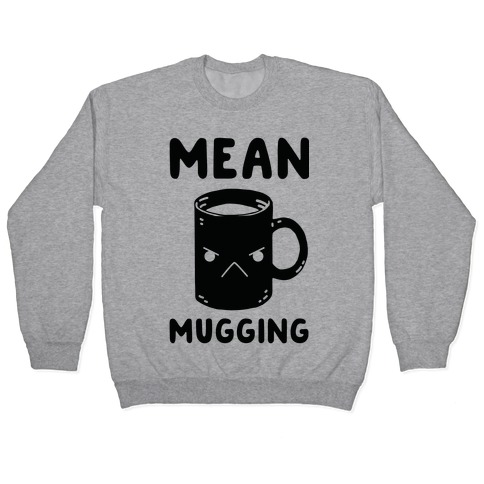 Mean mugging Pullover