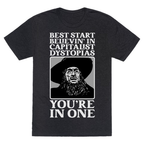 Best Start Believin' In Capitalist Dystopias, You're In One  T-Shirt