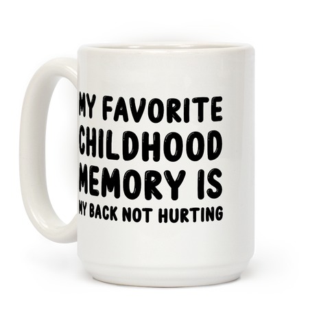 My Favorite Childhood Memory Is My Back Not Hurting Coffee Mug