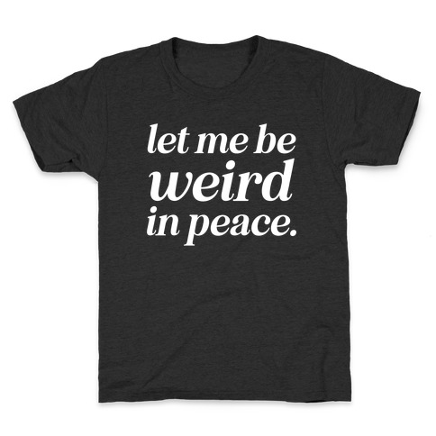 Let Me Be Weird In Peace. Kids T-Shirt