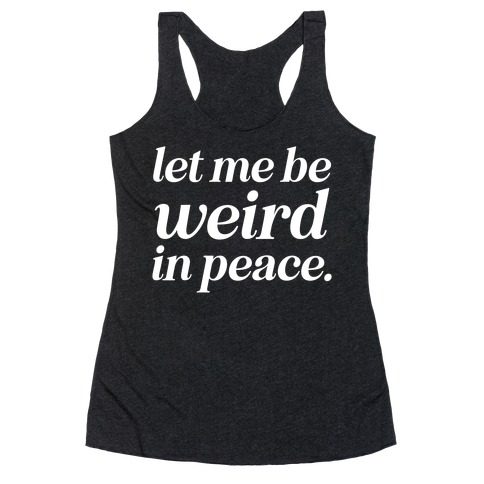 Let Me Be Weird In Peace. Racerback Tank Top
