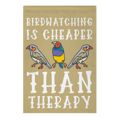 Birdwatching Is Cheaper Than Therapy Garden Flag