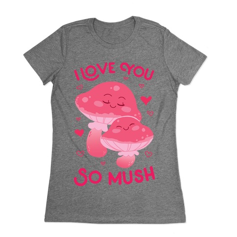 I Love You So Mush Womens T-Shirt
