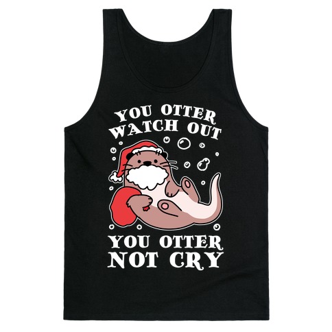 You Otter Watch Out, You Otter Not Cry Tank Top