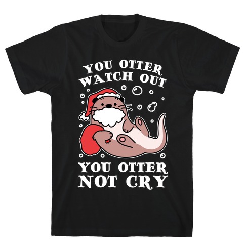 You Otter Watch Out, You Otter Not Cry T-Shirt