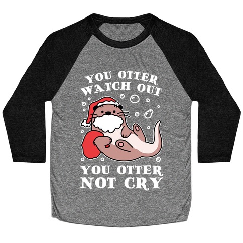 You Otter Watch Out, You Otter Not Cry Baseball Tee