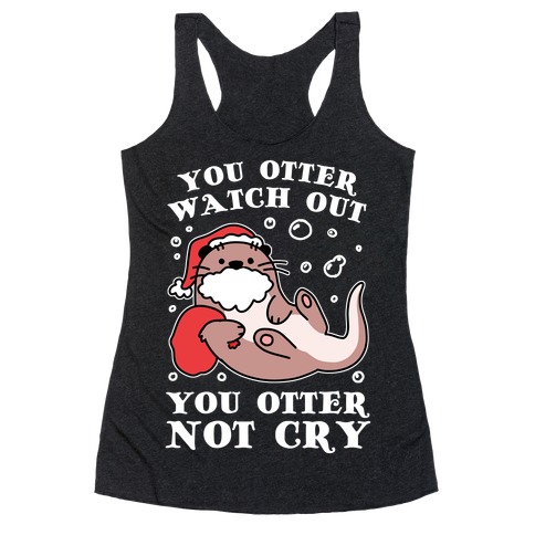 You Otter Watch Out, You Otter Not Cry Racerback Tank Top