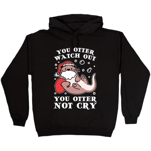 You Otter Watch Out, You Otter Not Cry Hooded Sweatshirt