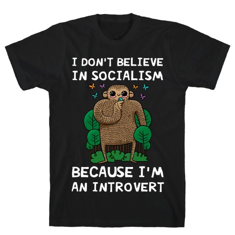 I Don't Believe In Socialism Because I'm An Introvert (Bigfoot) T-Shirt