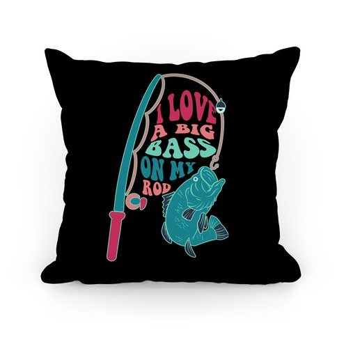 I Love a Big Bass on My Rod Pillow