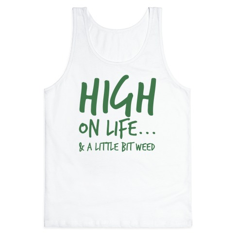 High On Life... And A Little Bit Of Weed. Tank Top