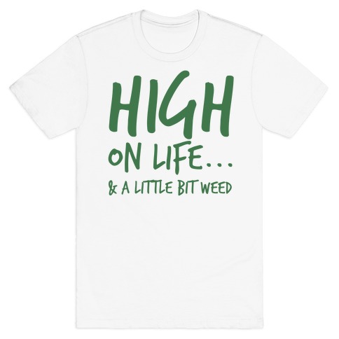 High On Life... And A Little Bit Of Weed. T-Shirt