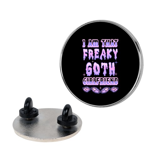 I Am That Freaky Goth Girlfriend Pin