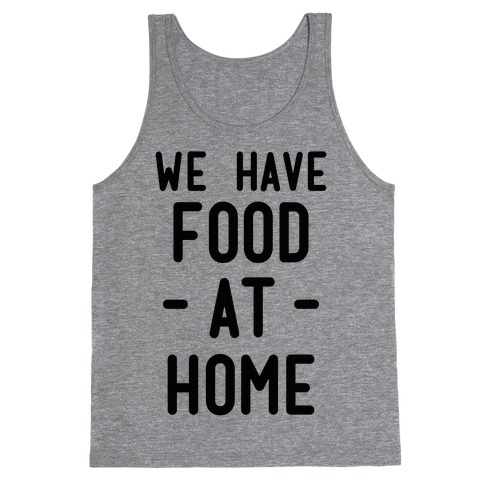 We Have Food at Home Tank Top