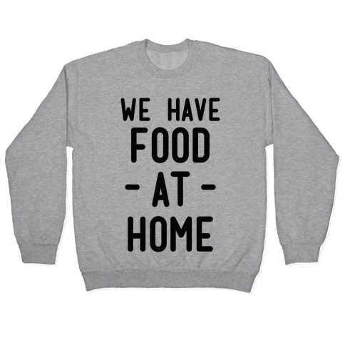 We Have Food at Home Pullover