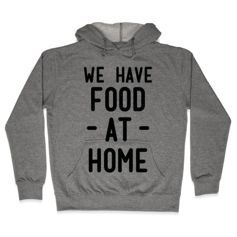 We Have Food at Home Hooded Sweatshirt