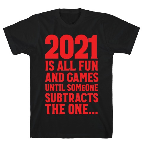 2021 Is All Fun And Games Until... T-Shirt