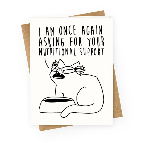 I Am Once Again Asking For Your Nutritional Support Greeting Card