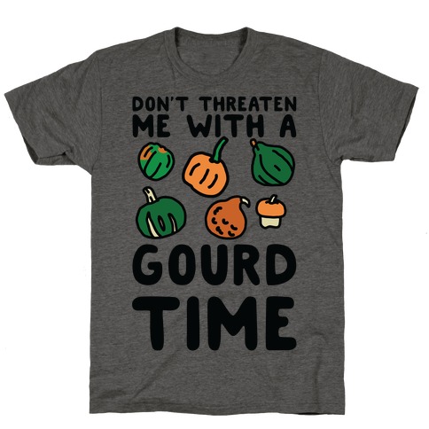 Don't Threaten Me With a Gourd Time T-Shirt