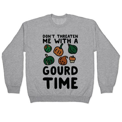 Don't Threaten Me With a Gourd Time Pullover