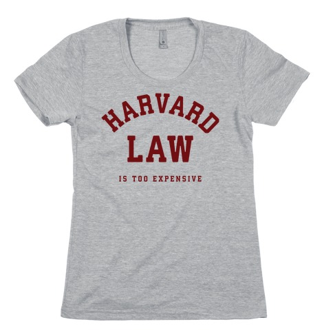 Harvard Law is Too Expensive Womens T-Shirt