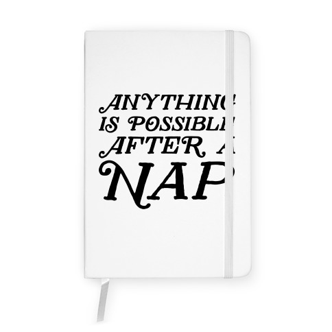 Anything Is Possible After A Nap Notebook