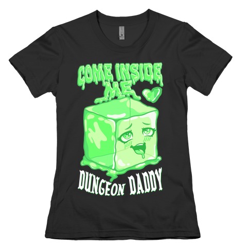 Come Inside Me Dungeon Daddy Gelatinous Cube Womens T-Shirt