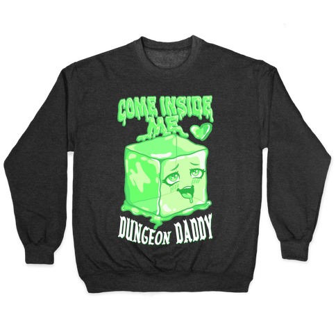 Come Inside Me Dungeon Daddy Gelatinous Cube Pullover