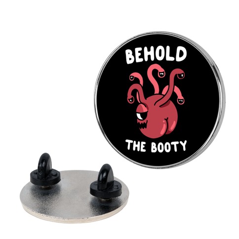 Behold The Booty (Beholder) Pin