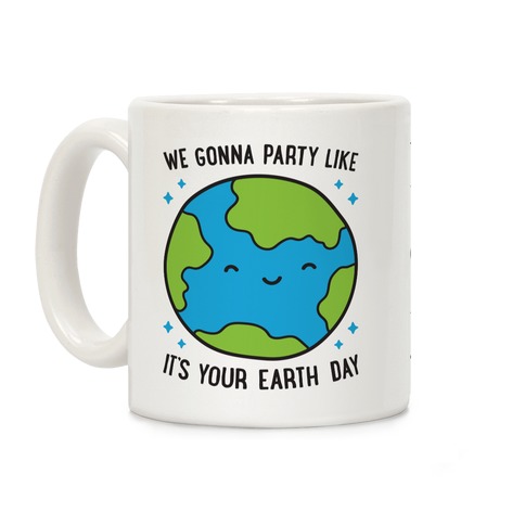 We Gonna Party Like It's Your Earth Day Coffee Mug