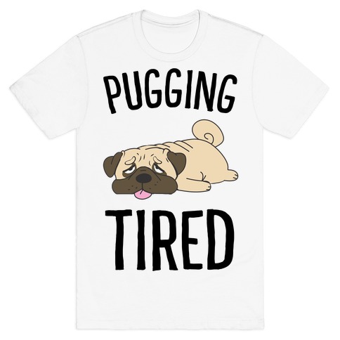 Pugging Tired T-Shirt