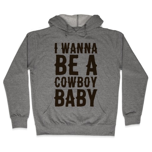 I Wanna be a Cowboy Baby Hooded Sweatshirt